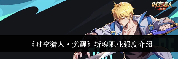《时空猎人·觉醒》斩魂职业强度介绍
