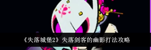 《失落城堡2》失落剑客的幽影打法攻略