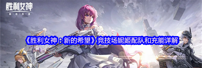 《胜利女神：新的希望》竞技场妮姬配队和充能详解