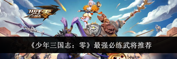 《少年三国志:零》最强必练武将推荐