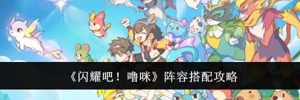 《闪耀吧!噜咪》阵容搭配攻略