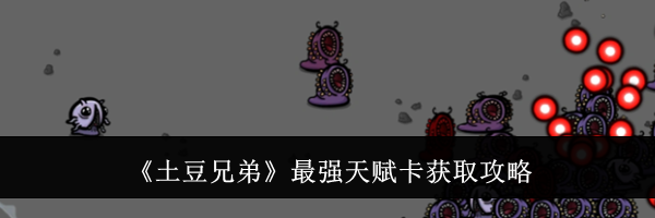 《土豆兄弟》最强天赋卡获取攻略