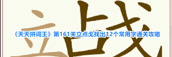 《天天拼词王》第161关立点戈找出12个常用字通关攻略