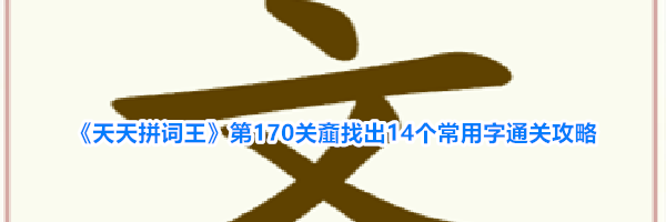 《天天拼词王》第170关齑找出14个常用字通关攻略