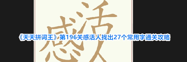 《天天拼词王》第196关感活人找出27个常用字通关攻略