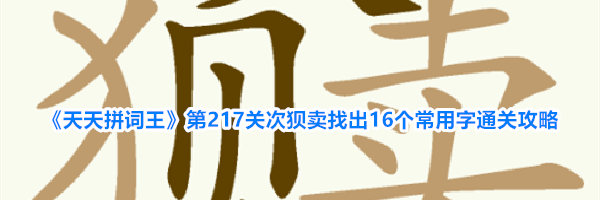 《天天拼词王》第217关次狈卖找出16个常用字通关攻略
