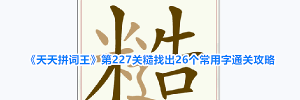 《天天拼词王》第227关糙找出26个常用字通关攻略