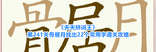 《天天拼词王》第241关骨居月找出22个常用字通关攻略