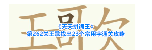 《天天拼词王》第262关王歌找出23个常用字通关攻略