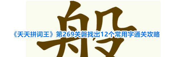 《天天拼词王》第269关磐找出12个常用字通关攻略