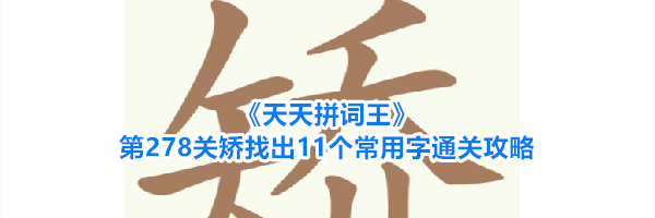 《天天拼词王》第278关矫找出11个常用字通关攻略