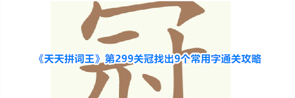 《天天拼词王》第299关冠找出9个常用字通关攻略