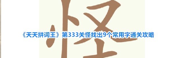 《天天拼词王》第333关怪找出9个常用字通关攻略