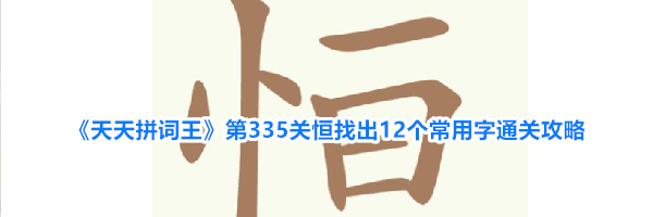 《天天拼词王》第335关恒找出12个常用字通关攻略