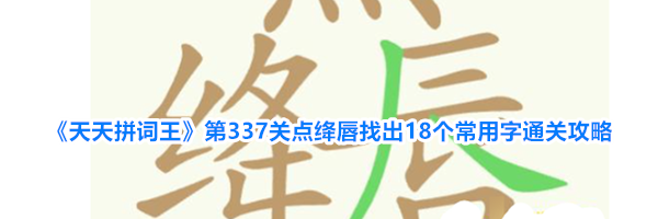 《天天拼词王》第337关点绛唇找出18个常用字通关攻略