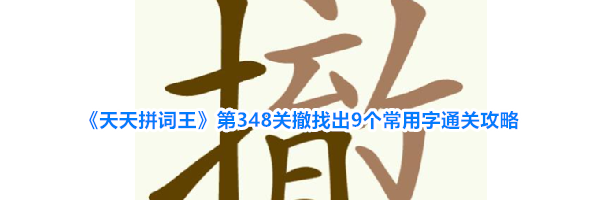 《天天拼词王》第348关撤找出9个常用字通关攻略