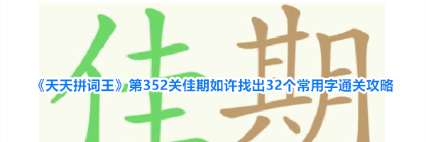 《天天拼词王》第352关佳期如许找出32个常用字通关攻略