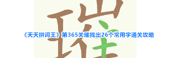 《天天拼词王》第365关璀找出26个常用字通关攻略