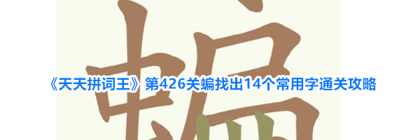 《天天拼词王》第426关蝙找出14个常用字通关攻略