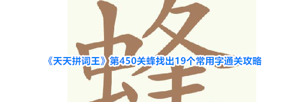 《天天拼词王》第450关蜂找出19个常用字通关攻略