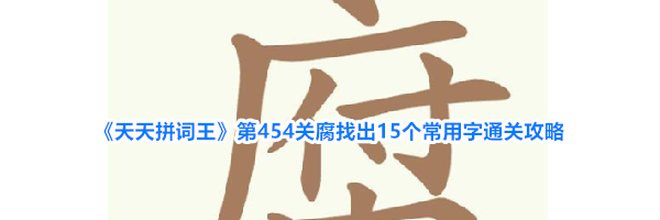《天天拼词王》第454关腐找出15个常用字通关攻略