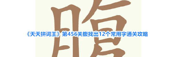 《天天拼词王》第456关腹找出12个常用字通关攻略