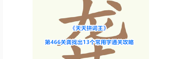《天天拼词王》第466关龚找出13个常用字通关攻略