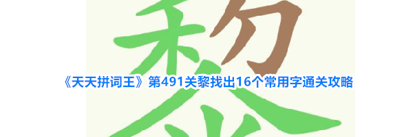 《天天拼词王》第491关黎找出16个常用字通关攻略