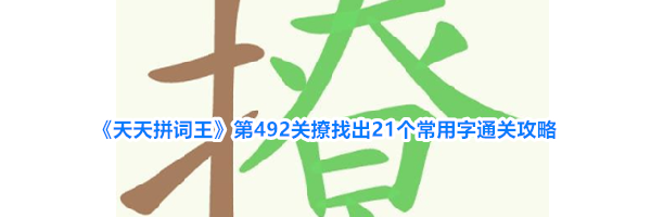 《天天拼词王》第492关撩找出21个常用字通关攻略