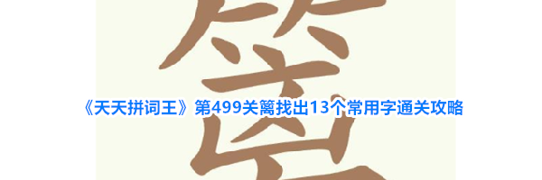 《天天拼词王》第499关篱找出13个常用字通关攻略