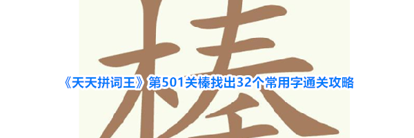 《天天拼词王》第501关榛找出32个常用字通关攻略
