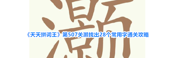 《天天拼词王》第507关灏找出28个常用字通关攻略