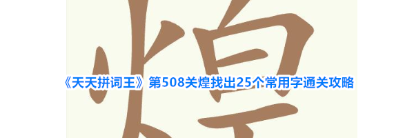 《天天拼词王》第508关煌找出25个常用字通关攻略