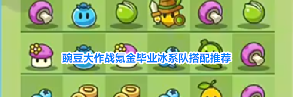 豌豆大作战氪金毕业冰系队搭配推荐