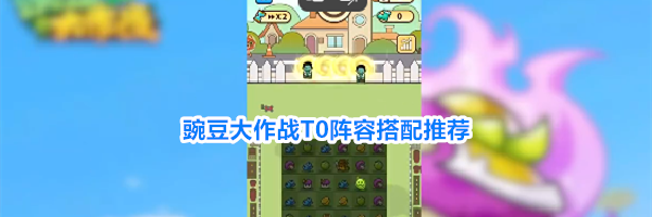豌豆大作战T0阵容搭配推荐