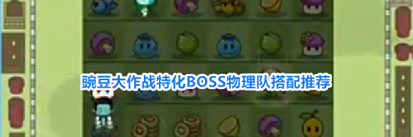 豌豆大作战特化BOSS物理队搭配推荐