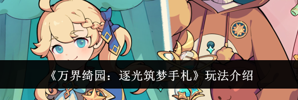 《万界绮园：逐光筑梦手札》玩法介绍