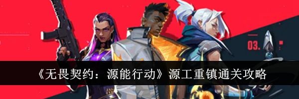 《无畏契约：源能行动》源工重镇通关攻略