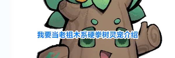 我要当老祖木系硬拳树灵宠介绍