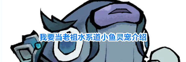 我要当老祖水系道小鱼灵宠介绍