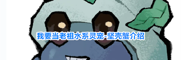我要当老祖水系灵宠-坚壳蟹介绍