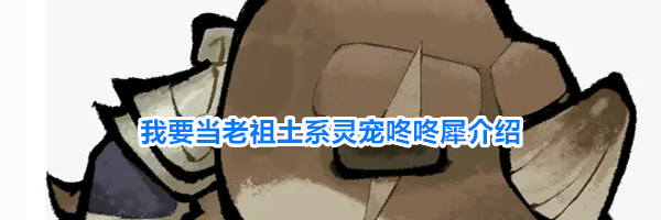 我要当老祖土系灵宠咚咚犀介绍