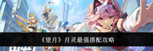 《望月》月灵最强搭配攻略