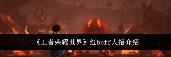 《王者荣耀世界》红buff大招介绍