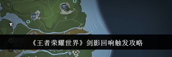 《王者荣耀世界》剑影回响触发攻略