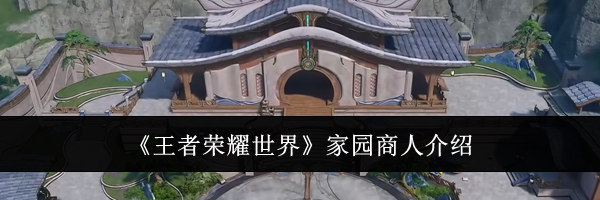 《王者荣耀世界》家园商人介绍