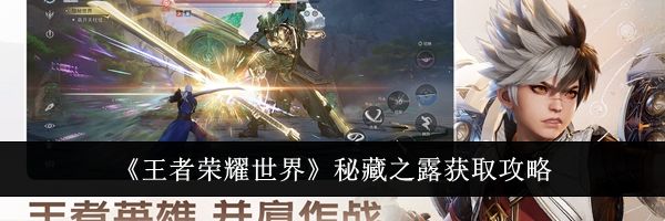 《王者荣耀世界》秘藏之露获取攻略