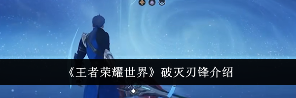《王者荣耀世界》破灭刃锋介绍