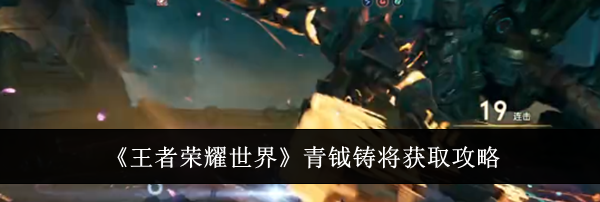 《王者荣耀世界》青钺铸将获取攻略