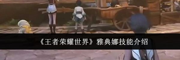 《王者荣耀世界》雅典娜技能介绍